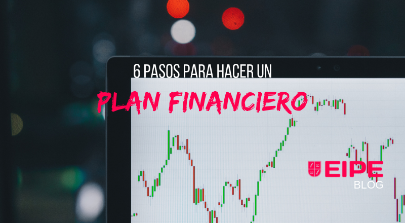 6 pasos para hacer un Plan Financiero realista y exitoso