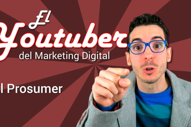 Youtuber Marketing Digital: El Prosumer