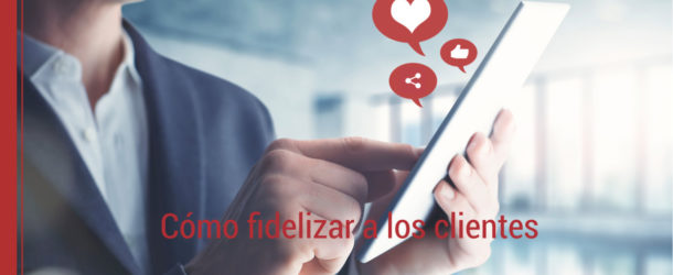 como fidelizar a los clientes