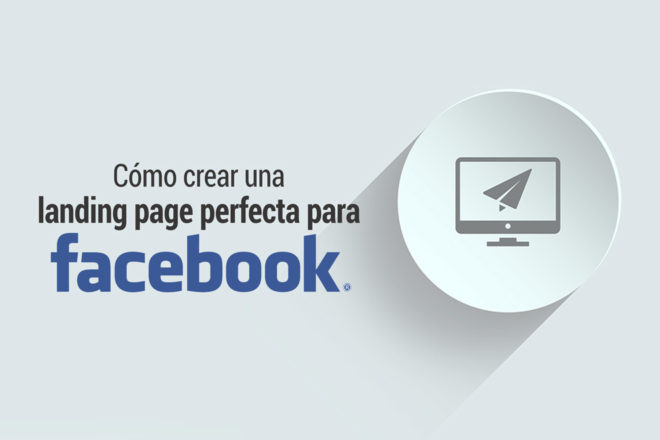Cómo crear una landing page perfecta para Facebook