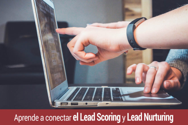 Aprende a conectar el lead scoring y lead nurturing