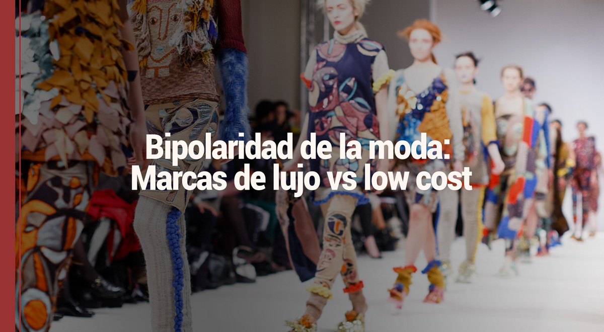 bipolaridad de la moda: marcas de lujo vs marcas low cost bipolaridad de la moda: marcas de lujo vs marcas low cost