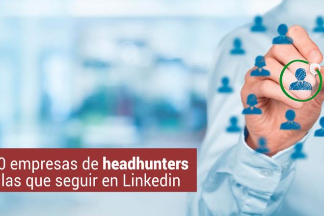 10 empresas de headhunters a las que seguir en Linkedin