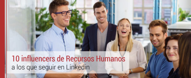 10 influencers de Recursos Humanos a los que seguir en Linkedin