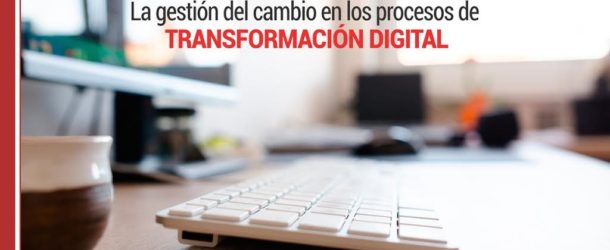 La gestión del cambio en los procesos de transformación digital
