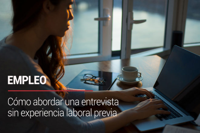 Cómo abordar una entrevista sin experiencia laboral previa