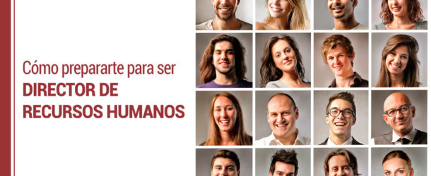 Cómo prepararte para ser Director de Recursos Humanos