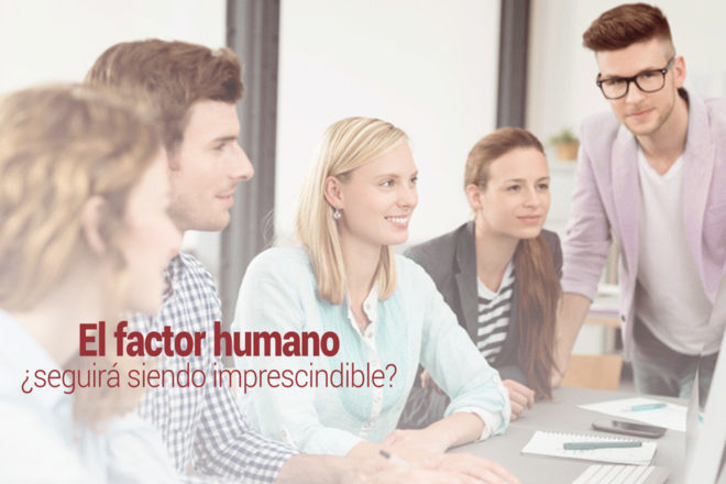 El factor humano ¿seguirá siendo imprescindible?