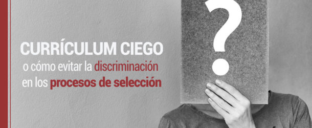 Proceso de selección: Currículum ciego o cómo evitar la discriminación