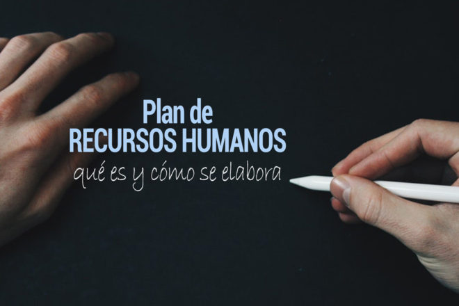 Qué es el plan de recursos humanos y cómo se elabora